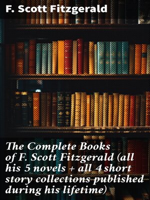 cover image of The Complete Books of F. Scott Fitzgerald (all his 5 novels + all 4 short story collections published during his lifetime)